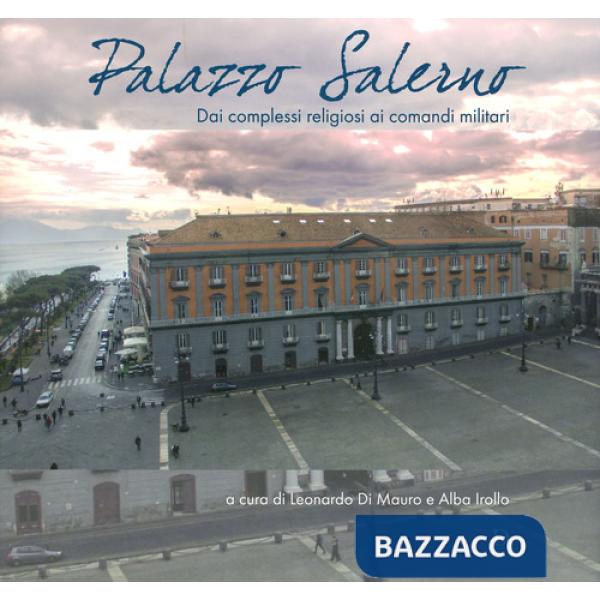 Palazzo Salerno. Dai complessi religiosi ai comandi militari. Ediz. a colori