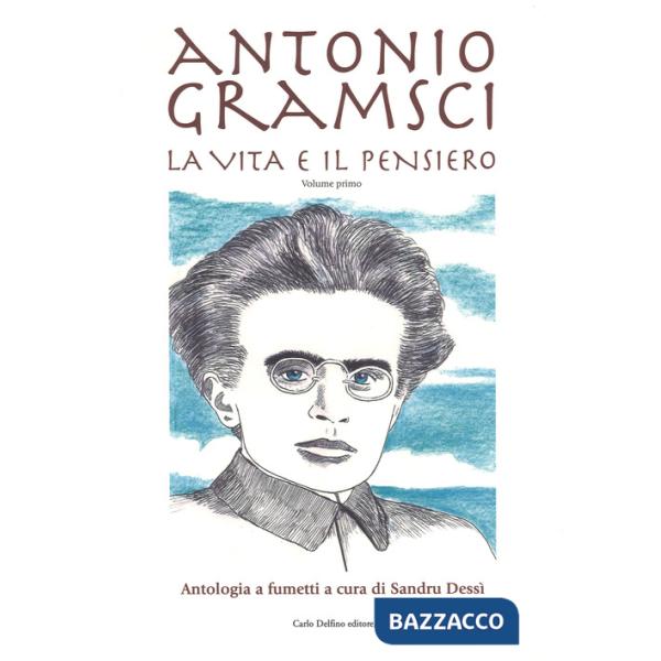 Antonio Gramsci. La vita e il pensiero