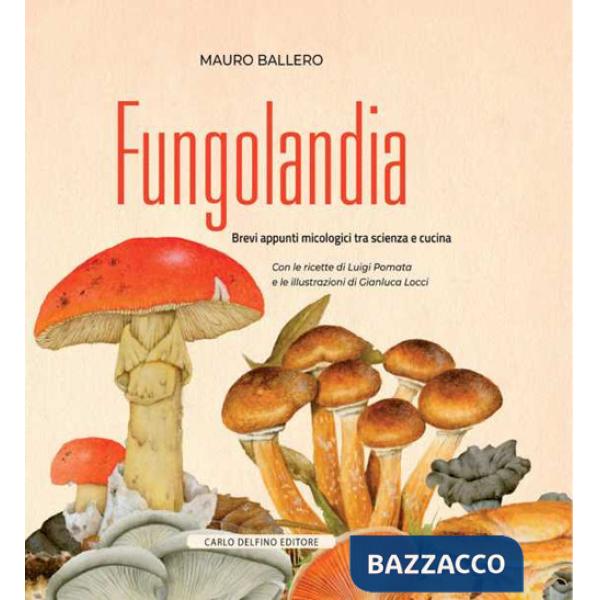 Fungolandia. Brevi appunti micologici tra scienza e cucina