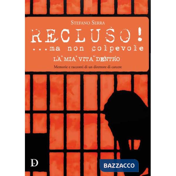 Recluso! ...ma non colpevole. La mia vita dentro. Memorie e racconti di un direttore di carcere