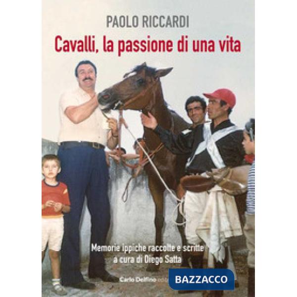 Cavalli, la passione di una vita. Memorie ippiche raccolte e scritte