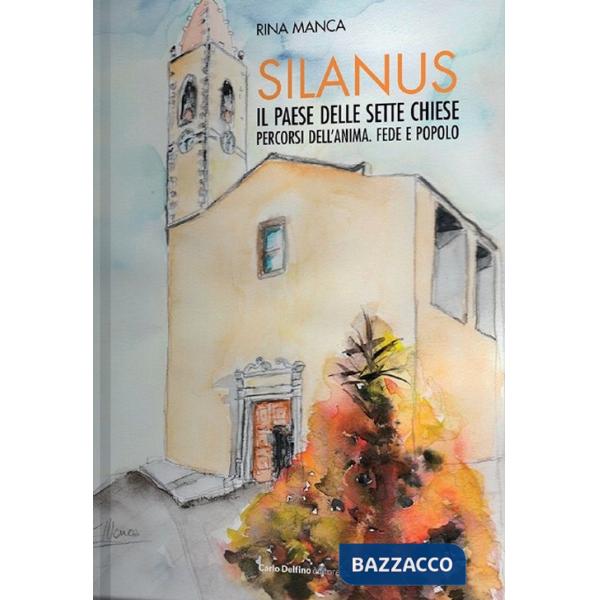 Silanus. Il paese delle sette chiese. Percorsi dell'anima. Fede e popolo