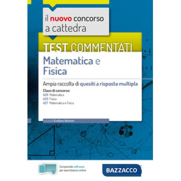 Nuovo concorso a cattedra. Test commentati matematica e fisica. Ampia raccolta di quesiti a risposta multipla. Classi A20, A26, 