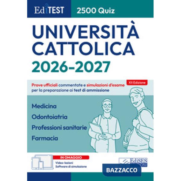 EdiTEST. Università Cattolica. Medicina, Odontoiatria, Professioni sanitarie, Farmacia. 2500 quiz. Prove ufficiali commentate e 