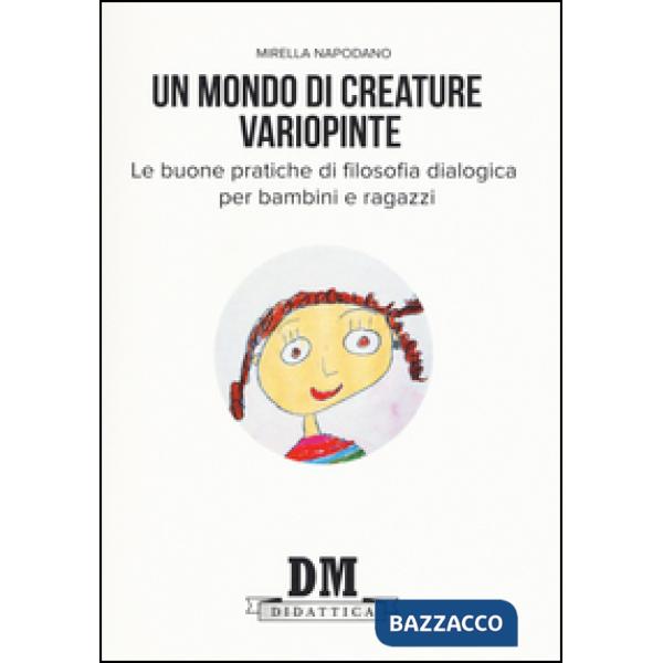 Mondo di creature variopinte. Le buone pratiche di filosofia dialogica per bambini e ragazzi (Un)