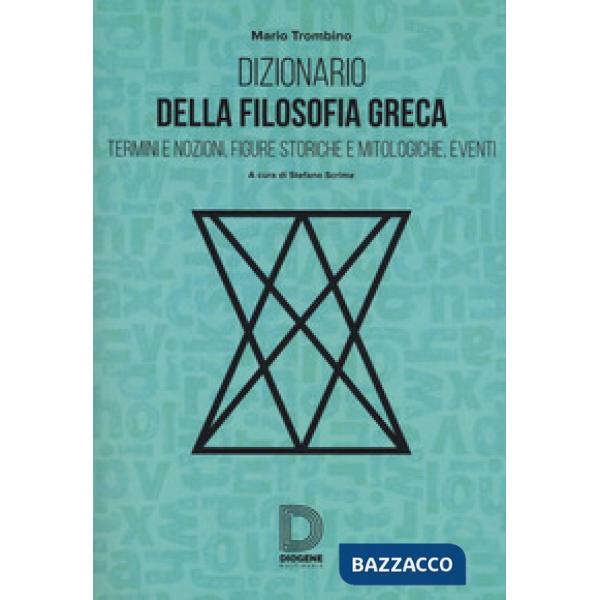 Dizionario della filosofia greca. Termini e nozioni, figure storiche e mitologiche, eventi