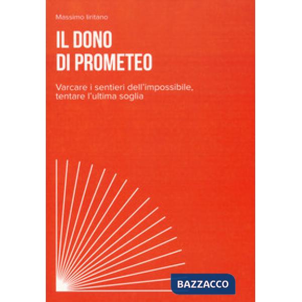 Dono di Prometeo. Varcare i sentieri dell'impossibile, tentare l'ultima soglia (Il)