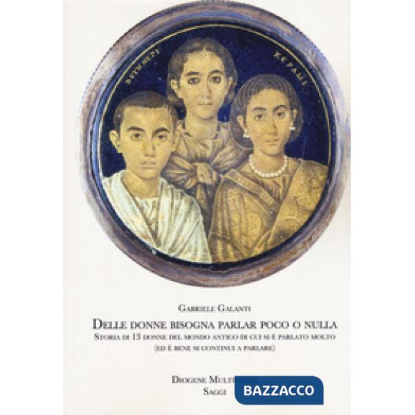 Delle donne bisogna parlar poco o nulla. Storia di 13 donne del mondo antico di 