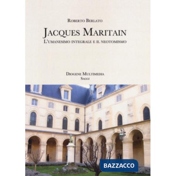 Jacques Maritain. L'umanesimo integrale e il neotomismo