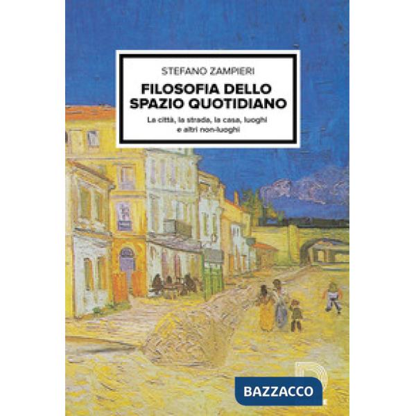 Filosofia dello spazio quotidiano. La città, la strada, la casa, luoghi e altri non-luoghi