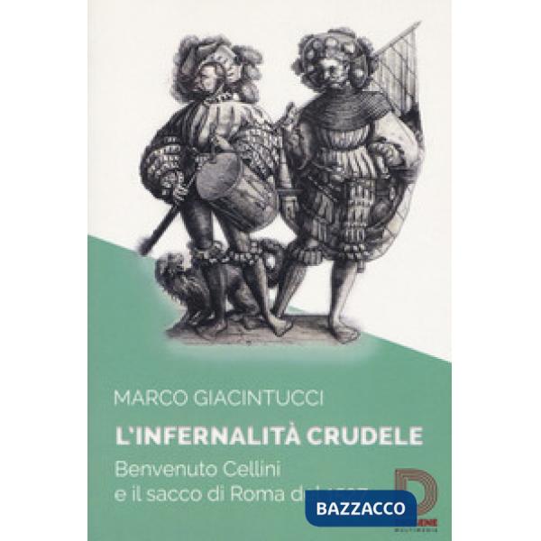 Infernalità crudele. Benvenuto Cellini e il sacco di Roma del 1527 (L')