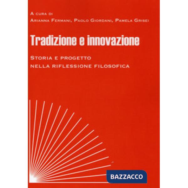 Tradizione e innovazione. Storia e progetto nella riflessione filosofica. Atti del Convegno (Macerata, 8-10 novembre 2018)