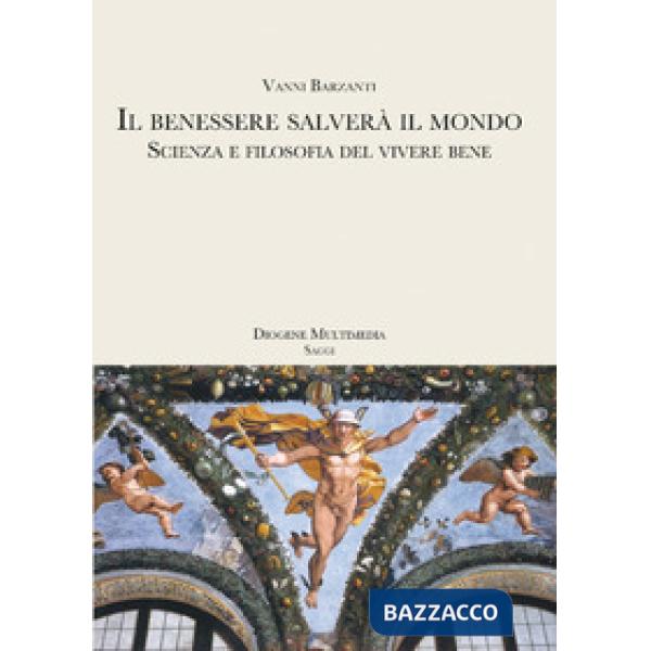 Benessere salverà il mondo. Scienza e filosofia del vivere bene (Il)