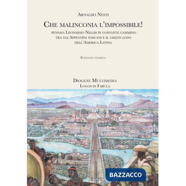 Che malinconia, l'impossibile! Pensava Leonardo Nellis in costante cammino tra gli Appennini toscani e il «cielito lindo» dell'A