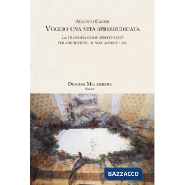 Voglio una vita spregiudicata. La filosofia come spiritualità per chi ritiene di non averne una