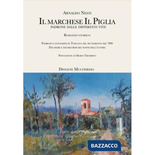 Marchese Il Piglia. Padroni e contadini in Toscana nel mutamento del '900 (Il)