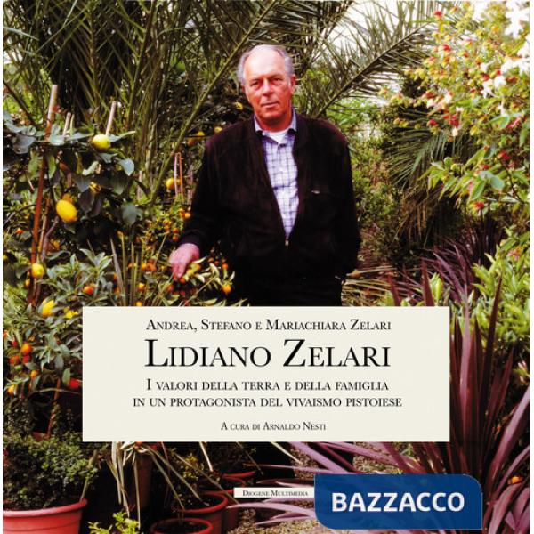 Lidiano Zelari. I valori della terra e della famiglia in un protagonista del vivaismo pistoiese