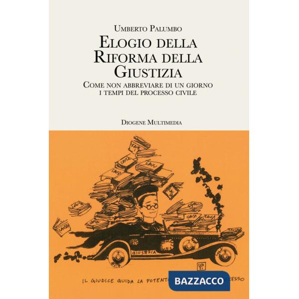 Elogio della riforma della giustizia. Come non abbreviare di un giorno i tempi del processo civile