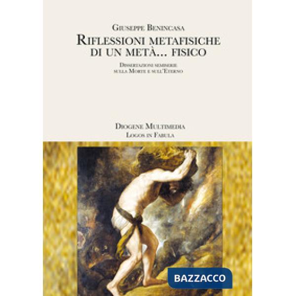 Riflessioni metafisiche di un metà... fisico. Dissertazioni semiserie sulla morte e sull'eterno
