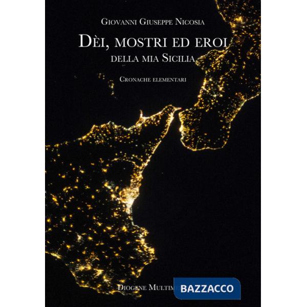 Dèi, mostri ed eroi della mia Sicilia. Cronache elementari