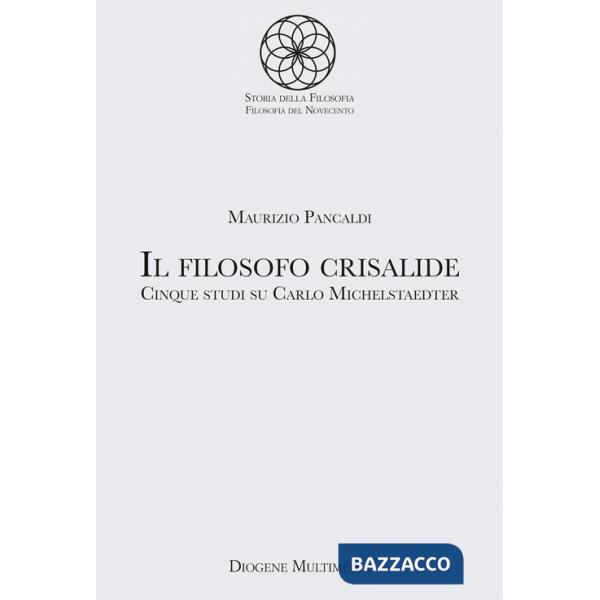 Filosofo crisalide. Cinque studi su Carlo Michelstaedter (Il)