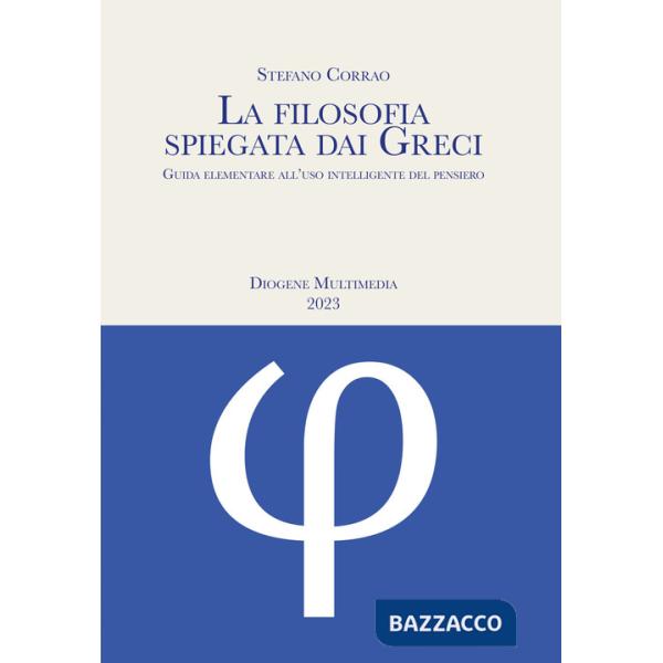 Filosofia spiegata dai greci. Guida elementare all'uso intelligente del pensiero (La)