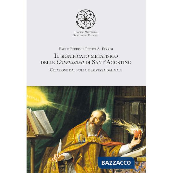 Significato metafisico delle Confessioni di Sant'Agostino. Creazione dal nulla e salvezza dal male (Il)