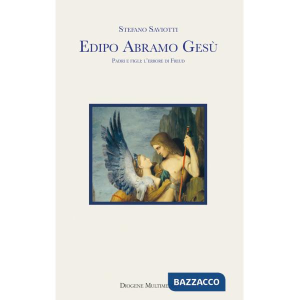 Edipo Abramo Gesù. Padri e figli: l'errore di Freud