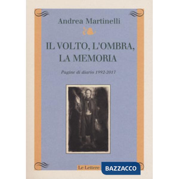 Volto, l'ombra, la memoria. Pagine di diario 1992-2017 (Il)