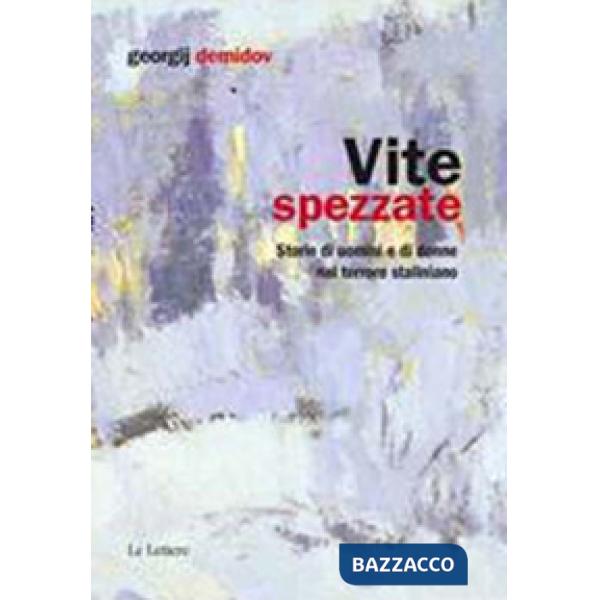 Vite spezzate. Storie di uomini e di donne nel terrore staliniano