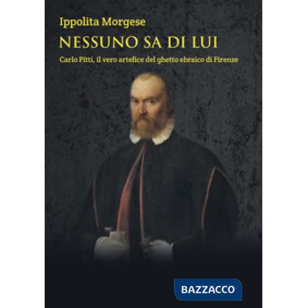 Nessuno sa di lui. Carlo Pitti, il vero artefice del ghetto ebraico di Firenze
