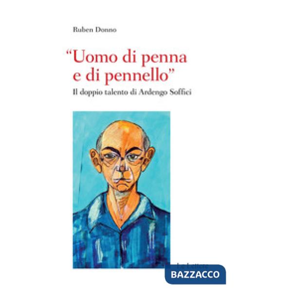 «Uomo di penna e di pennello». Il doppio talento di Ardengo Soffici