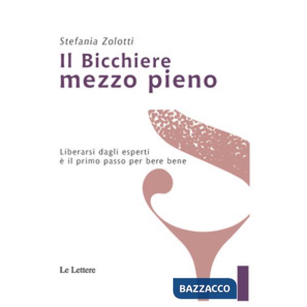 Bicchiere mezzo pieno. Liberarsi dagli esperti è il primo passo per bere bene (Il)