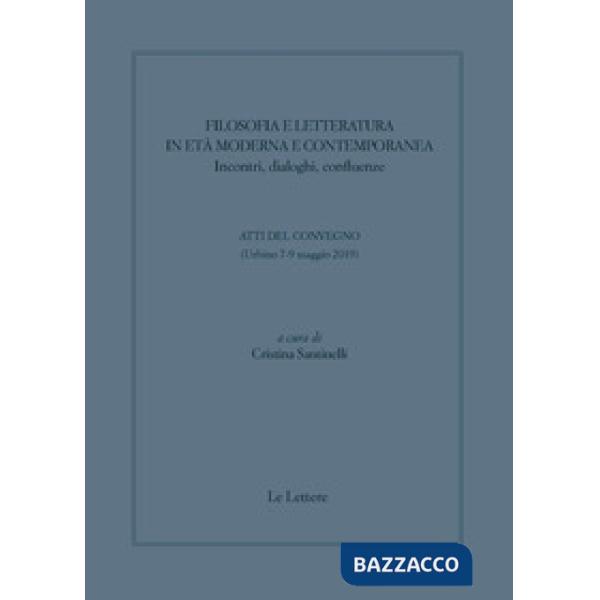Filosofia e letteratura in età moderna e contemporanea. Incontri, dialoghi confluenze. Atti del convegno (Urbino 7-9 Maggio 2019