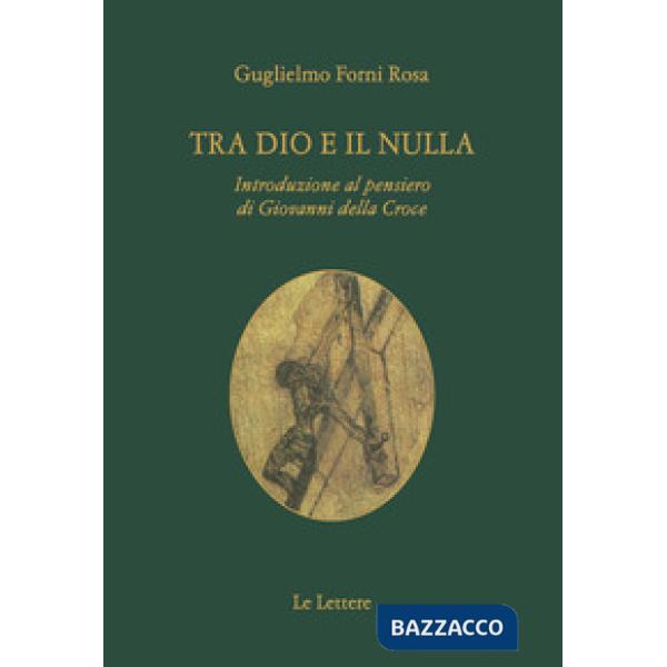Tra Dio e il nulla. Introduzione al pensiero di Giovanni Della Croce