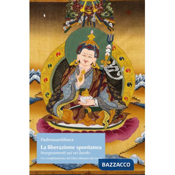 Liberazione spontanea. Insegnamenti sui sei bardo. Un completamento del Libro tibetano dei morti (La)