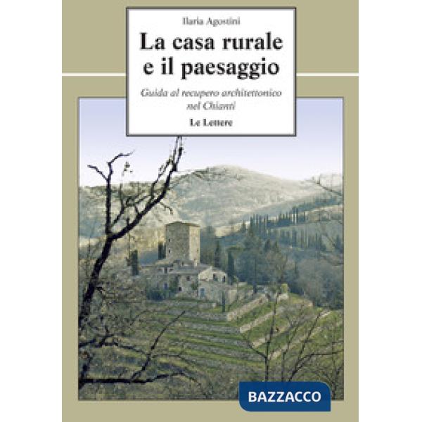 Casa rurale e il paesaggio. Guida al recupero architettonico nel Chianti (La)
