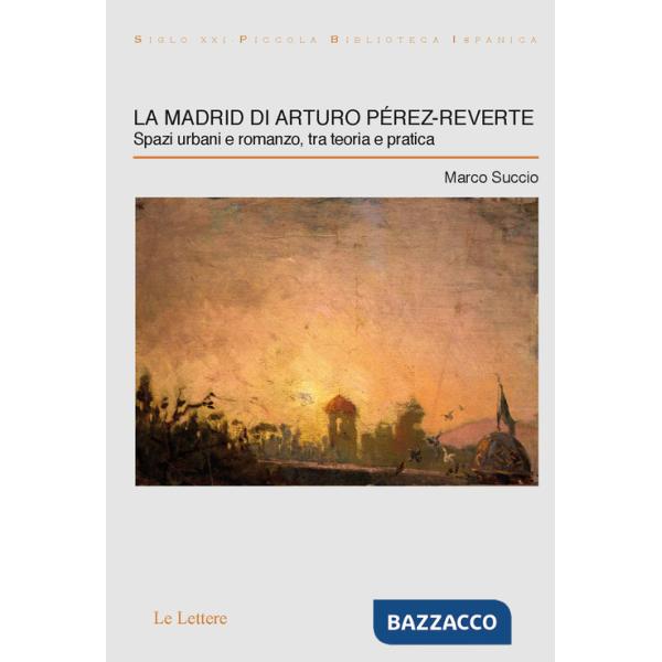 Madrid di Arturo Pérez-Reverte. Spazi urbani e romanzo, tra teoria e pratica (La)