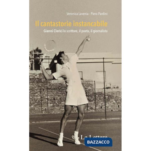Cantastorie instancabile. Gianni Clerici lo scrittore, il poeta, il giornalista. Nuova ediz. (Il)