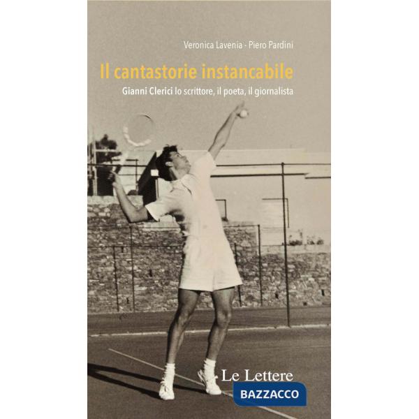 Cantastorie instancabile. Gianni Clerici lo scrittore, il poeta, il giornalista. Nuova ediz. (Il)