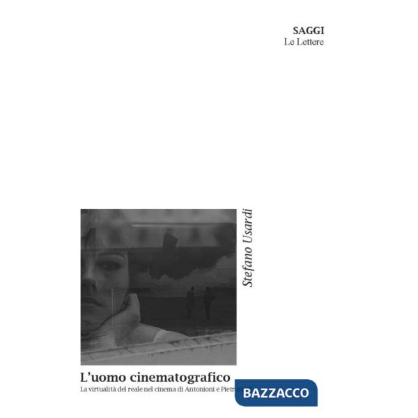 Uomo cinematografico. La virtualità del reale nel cinema di Antonioni e Pietrangeli (L')