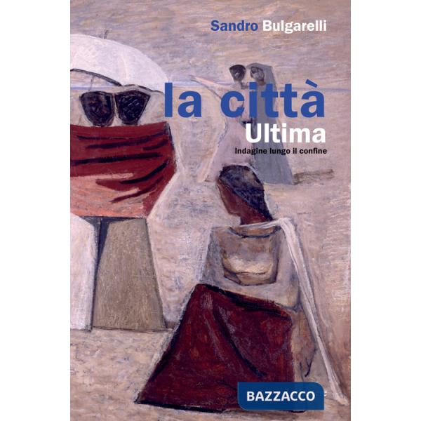 Città ultima. Indagine lungo il confine (La)