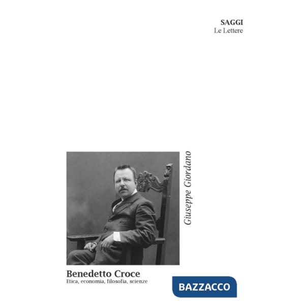 Benedetto Croce: etica, economia, filosofia, scienze