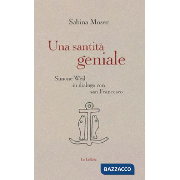 Santità geniale. Simone Weil in dialogo con san Francesco (Una)