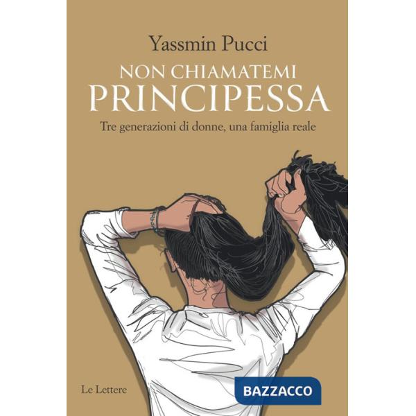 Non chiamatemi principessa. Tre generazioni di donne, una famiglia reale