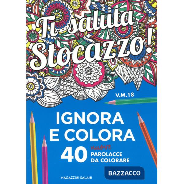 Ti saluta stocazzo! Ignora e colora. 40 nuove parolacce da colorare