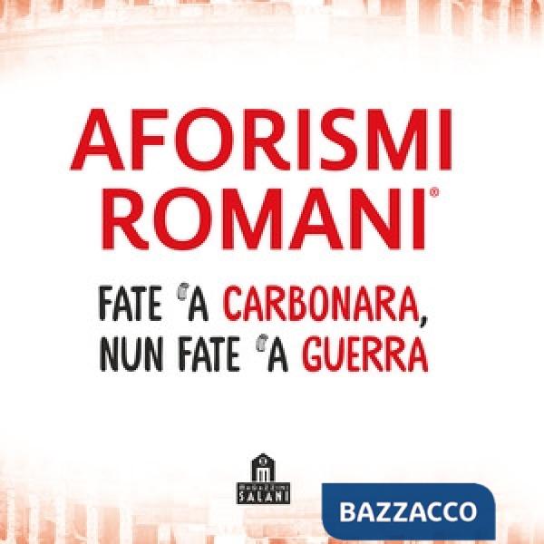 Aforismi romani. Fate 'a carbonara nun fate 'a guerra