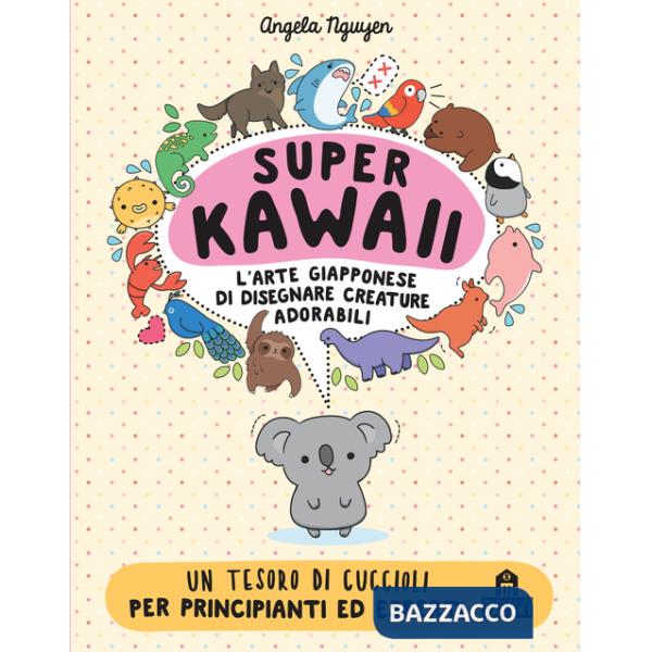 Super kawaii. L'arte giapponese di disegnare creature adorabili