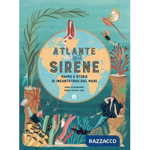 Atlante delle sirene. Mappe e storie di incantatrici dal mare