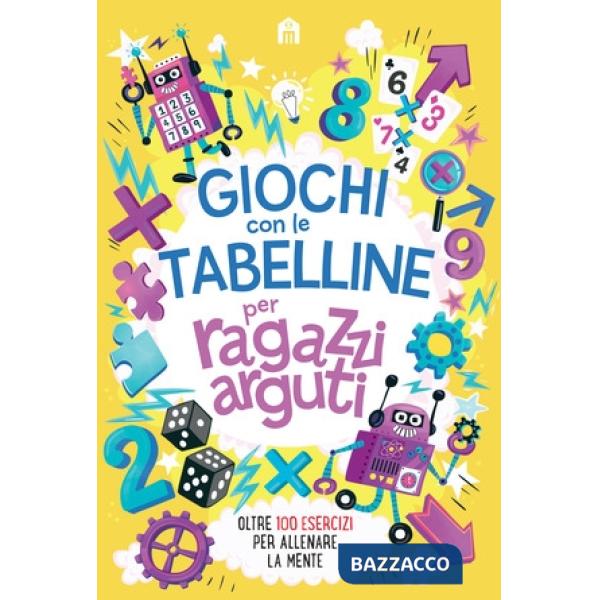 Giochi con le tabelline per ragazzi arguti. Oltre 100 esercizi per allenare la mente